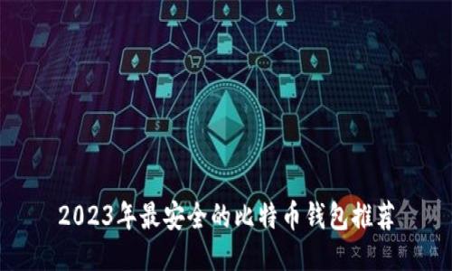 2023年最安全的比特币钱包推荐