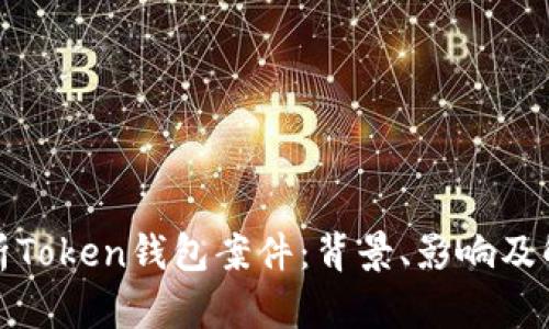 全面解析Token钱包案件：背景、影响及解决方案