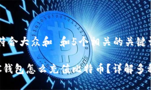 思考一个符合大众和 和5个相关的关键词

: 没有BTC钱包怎么充值比特币？详解多种充值方式