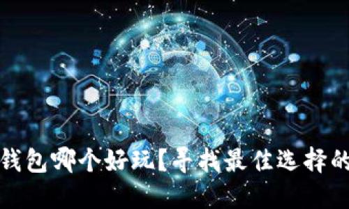 : 比特币钱包哪个好玩？寻找最佳选择的终极指南