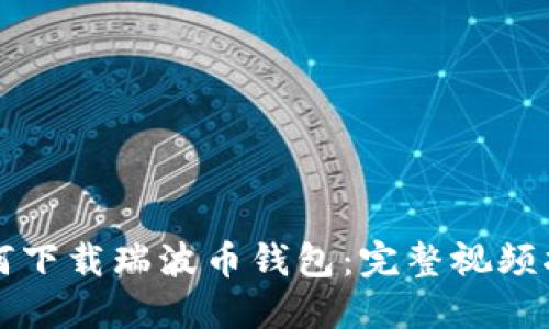 如何下载瑞波币钱包：完整视频指南