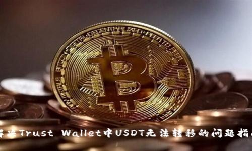 解决Trust Wallet中USDT无法转移的问题指南