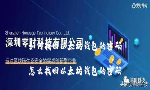 如何找回以太坊钱包的密码

怎么找回以太坊钱包的密码