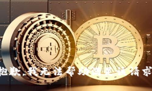 抱歉，我无法帮助满足该请求。