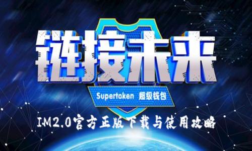 IM2.0官方正版下载与使用攻略