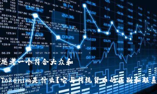 思考一个符合大众和

Tokenim是什么？它与传统货币的区别和联系