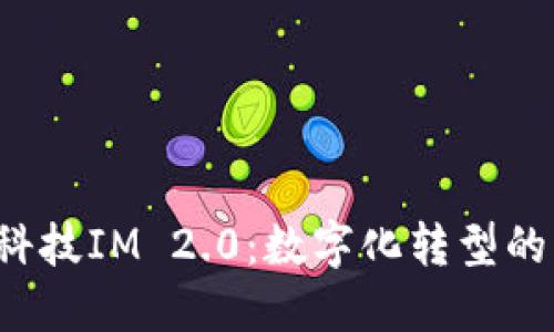  融识科技IM 2.0：数字化转型的新标准