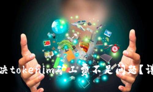 : 如何解决tokenim矿工费不足问题？详解与技巧