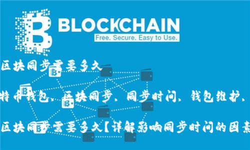 比特币钱包区块同步需要多久

关键词: 比特币钱包, 区块同步, 同步时间, 钱包维护, 比特币网络

比特币钱包区块同步需要多久？详解影响同步时间的因素