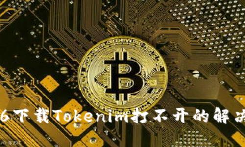 苹果6下载Tokenim打不开的解决方法