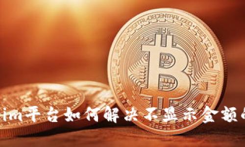 Tokenim平台如何解决不显示金额的问题