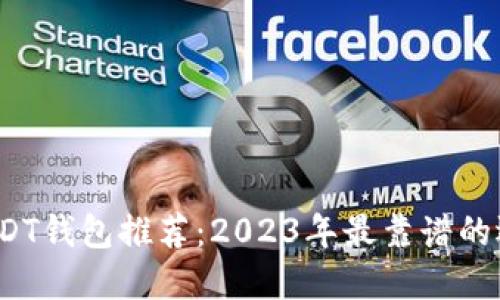  USDT钱包推荐：2023年最靠谱的选择