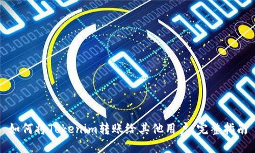 如何将Tokenim转账给其他用户：完整指南