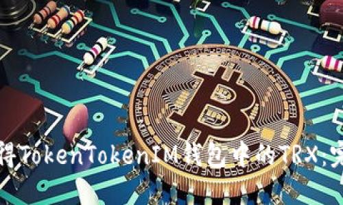 如何获得TokenTokenIM钱包中的TRX：完整指南