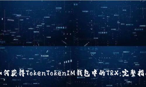 如何获得TokenTokenIM钱包中的TRX：完整指南