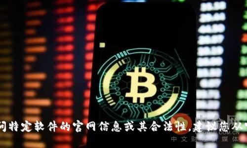 由于我是一个AI助手，无法直接提供或访问特定软件的官网信息或其合法性。建议您从官方渠道获取信息以确保安全性和合法性。