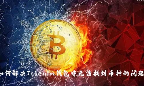 如何解决Tokenim钱包中无法找到币种的问题？