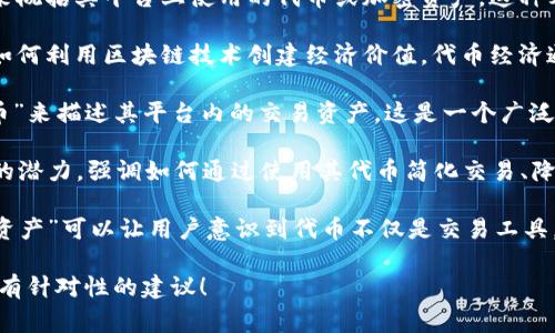 在提到货币时，Tokenim 可能会选择几种方式，具体取决于其功能和定位。以下是一些常见的提法：

1. **数字货币**：Tokenim可以用“数字货币”这一术语来概括其平台上使用的代币或加密资产。这种表达方式直接将用户的注意力集中在新兴的数字经济上。

2. **代币经济**：可以使用“代币经济”来强调Tokenim如何利用区块链技术创建经济价值。代币经济通常与激励机制、社区参与以及流通性等方面密切相关。

3. **加密货币**：在谈论Tokenim时，可以使用“加密货币”来描述其平台内的交易资产。这是一个广泛接受的术语，使用户更易理解与传统货币的区别。

4. **支付系统**：Tokenim还可以提到其作为支付方式的潜力，强调如何通过使用其代币简化交易、降低成本。

5. **货币资产**：在强调投资和财富管理时，使用“货币资产”可以让用户意识到代币不仅是交易工具，也是价值储存的手段。

如果您有具体的需求或特色，请告诉我，我可以提供更具有针对性的建议！