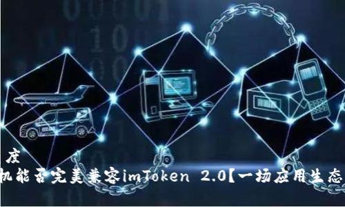 角度/角度
小米手机能否完美兼容imToken 2.0？一场应用生态的挑战！