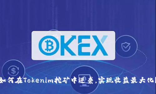 如何在Tokenim挖矿中逆袭，实现收益最大化？