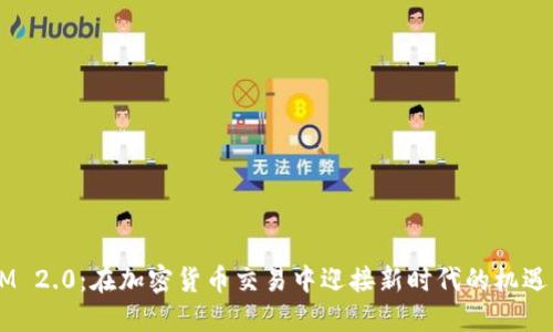 币安IM 2.0：在加密货币交易中迎接新时代的机遇与挑战