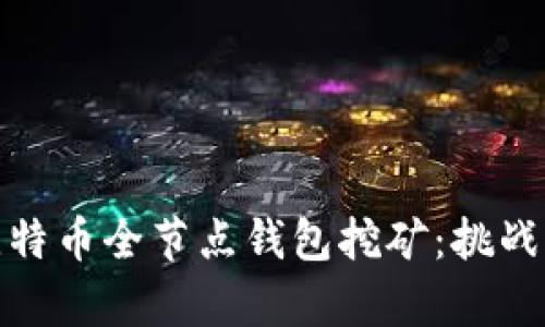 如何利用比特币全节点钱包挖矿：挑战与机遇并存