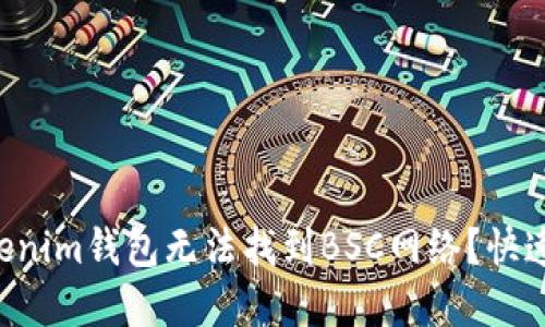 为什么你的Tokenim钱包无法找到BSC网络？快速解决方案揭秘！