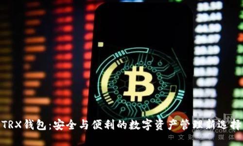 TRX钱包：安全与便利的数字资产管理新选择