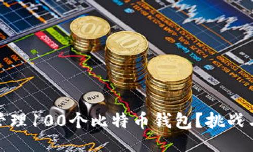 如何安全管理100个比特币钱包？挑战与应对策略