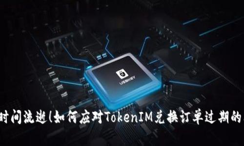 别让时间流逝！如何应对TokenIM兑换订单过期的问题？