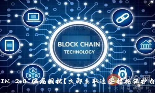 被“IM 2.0”骗局困扰？立即采取这些措施保护自己！