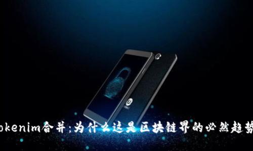 Tokenim合并：为什么这是区块链界的必然趋势？