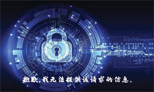 抱歉，我无法提供该请求的信息。