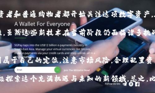   比特币投资：是时代的机遇还是致命的陷阱？ / 
 guanjianci 比特币, 矿机, 钱包 /guanjianci 

一、比特币的崛起：机遇与挑战并存
比特币，作为一种去中心化的数字货币，自2009年问世以来，已经经历了多次价格波动，吸引了全球投资者的目光。随着区块链技术的逐步成熟和普及，比特币不仅是一种投资工具，还逐渐成为一种金融革命的象征。然而，对于许多人来说，比特币仍是一片未知的领域，因而带来了许多机遇与挑战。

可以说，投资比特币是一种全新的冒险。这如同一场巨大的赌博，既可以获得丰厚的回报，也可能面临严重的损失。随着市场的不断变化，判断入场和离场的最佳时机成为每一个投资者头疼的问题。因此，理解比特币的基本概念和市场动态显得极为重要。

二、矿机的选择：如何在这个多变的市场中立足
对于那些想要深入比特币世界的投资者而言，挖矿无疑是一个引人入胜的选项。相比于单纯的投资比特币，挖矿允许你通过提供计算能力来赚取比特币。然而，选择合适的矿机尤为重要，各类矿机的性能和价格区间广泛，有些矿机能够高效运作，同时耗电量低，而有些则表现平平。

对于新手来说，理解矿机的基本工作原理是第一步。通常，矿机通过解决复杂的数学问题来验证交易，从而获得奖励。这样的方式虽然看似简单，但矿工们要面对激烈的竞争，电力、散热和设备维护等诸多因素都会直接影响你的挖矿收益。因此，选择一个适合自己的矿机，是成功的第一步。

三、比特币钱包的选择：安全与便利并存
在决定怎样最大化你的比特币投资回报时，比特币钱包的选择也是一个极为重要的环节。比特币钱包可以分为热钱包和冷钱包两种，热钱包通常在线，可以快速进行交易，而冷钱包则将比特币存储在离线设备中，安全性更高但使用不够方便。

如果你是一个频繁交易的投资者，选择一个安全便捷的热钱包会更适合你，例如一些知名的移动端钱包。然而，如果你打算长期持有比特币，可能更倾向于使用硬件钱包来保障你的资产安全。持有比特币就像拥有一种财产，保护好它是极其重要的。

四、市场预测：风险与收益的平衡艺术
作为一种高风险的投资工具，比特币的价格波动往往是投资者最为关注的话题。对于短期交易者而言，市场的波动提供了赚取利润的机会，而长期投资者则更看重比特币的价值增长潜力。投资者需要牢记的是，任何一种投资都有风险，决定投资额度和策略时，要结合自己的风险承受能力。

随着越来越多的大型机构和公司开始接受比特币支付，其背后的市场需求与日俱增。有专家预测，比特币价格有可能在未来数年内大幅上涨。然而，市场瞬息万变，相关政策和舆论的变化都能够在短时间内影响比特币的走势。因此，掌握市场动态，实时调整投资策略是关键。

五、未来展望：比特币的道路在哪里？
比特币的未来充满了不确定性，但也蕴含着无数的可能性。在经历了十多年的发展后，比特币渐渐被更多的人所认同，专业投资者和普通购物者都开始关注这项数字资产。在这样的环境中，比特币是否会走向更加广泛的接受，成为主流的支付方式，依然是一个值得探讨的话题。

在未来的日子里，可能会有更多的创新方案面世，例如 Layer 2 解决方案和跨链技术等，能够提高比特币的灵活性和适用性。虽然这些新技术在当前阶段仍面临诸多挑战，但无疑为比特币的发展提供了更多的可能。

六、结论：在机遇与挑战中不断前行
尝试投资比特币并不容易，但如果你愿意认真对待这项投资，保持学习和探索的态度，就有机会在这个变化多端的市场中找到属于自己的定位。注意市场风险，合理配置资产，智慧地选择矿机和钱包，将会为你的比特币投资之路奠定坚实的基础。

当你踏上这条充满挑战的投资道路时，记得随时保持警惕。用每一次挫折作为学习的机会，用每一次成功作为自信的动力，积极探索这个充满机遇与未知的新领域。总之，比特币投资之旅不是一场孤军奋战的旅程，而是一次与人分享经验、学习与成长的绝佳机会。