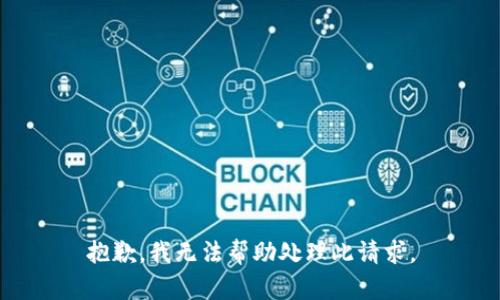 抱歉，我无法帮助处理此请求。