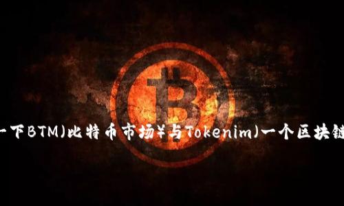 关于“BTM可以放在Tokenim”的讨论，我们可以深入分析一下BTM（比特币市场）与Tokenim（一个区块链平台）之间的关系，以及它们在加密货币市场中的重要性。

“BTM与Tokenim：是机遇还是挑战？”
