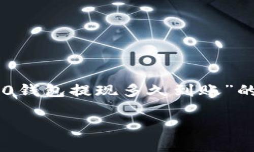 为了提供有价值的信息，我将提供一篇关于“im2.0钱包提现多久到账”的文章，并确保内容自然流畅且富有个性化的细节。

提现难题：im2.0钱包的提现时间究竟有多久？