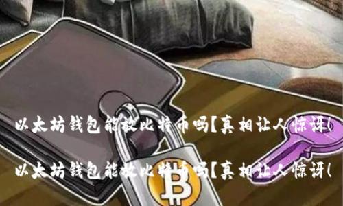 以太坊钱包能放比特币吗？真相让人惊讶！

以太坊钱包能放比特币吗？真相让人惊讶！