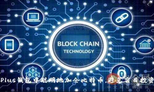 如何在Plus钱包中聪明地加仓比特币，避免盲目投资的误区