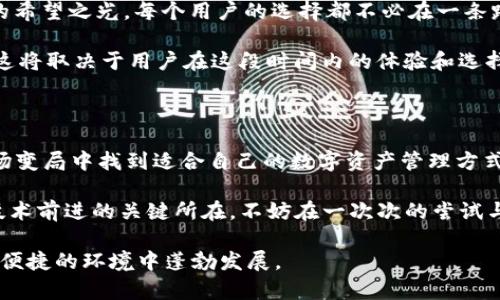    imToken 2.0 在中国区：苹果用户的绝望与希望！  / 

 guanjianxi  imToken, 苹果, 中国区  /guanjianxi 

 为什么 imToken 2.0 不支持苹果在中国区？ 

 最近，许多热爱加密货币和区块链技术的苹果用户，对 imToken 2.0 在中国区不支持的消息感到沮丧。imToken 作为一个功能强大的数字资产钱包，拥有用户友好的界面和丰富的功能，这让它在区块链爱好者中备受推崇。但是，面对它在中国区的受限，很多人不禁要问：为什么会这样？

其实，这背后的原因相当复杂。在中国，政策和监管不断变化，尤其是在数字货币和区块链领域，相关法律法规时常影响着应用程序在市场上的表现。苹果对于在其平台上发布应用的软件质量和安全性有着严格的审核标准，这使得一些应用在面对复杂的法律环境时变得步履维艰。imToken 2.0 的开发团队可能正在经历这样一个困难的过程，以确保完全符合现行法律法规。

 用户心理：期待与失落之间的拉锯战 

 对于普通用户来说，这样的消息无疑会引发失落感。许多苹果手机用户已经习惯了 imToken 的便携性以及高效的换币、发送与接收数字资产的功能。想象一下，曾经在指尖操作数字资产的乐趣，突然冒出一个“不支持”的大红叉，心情难免显得格外沉重。

在社交媒体上，我们常常可以看到用户们讨论这件事情的热烈程度。有人表示理解，认为监管是保护用户财产安全的重要手段；而有人则感到愤怒，认为这是一种对消费者选择自由的限制。这场争论也让人们意识到，数字货币的未来，不仅仅取决于技术本身，更是社会与政策之间的博弈。

 改变的曙光：其他选择如何应对？ 

 虽然 imToken 2.0 在苹果中国区的支持遇到了瓶颈，但这并不意味着中国区用户在数字资产管理上无路可走。市面上还有不少其他应用可以作为替代品。例如，OriginTrail、TokenPocket、和Bitkeep等数字钱包也在中国区拥有相对成熟的用户基础。用户在面临 imToken 的限制时，可以探索这些替代品，找到最适合自己需求的解决方案。

尤其是 TokenPocket，这款应用在用户体验方面也得到了不少好评，支持多链资产管理，并且同样具备便捷的资产互换功能。尽管它并没有 imToken 那样的知名度，但一些用户的真实反馈显示，它同样能够胜任日常的加密资产管理。

 社区的力量：一起寻找解决方案 

 在这个充满挑战的时刻，用户之间的相互支持显得格外重要。许多用户在社交平台或论坛上积极讨论各种可能的解决方案，分享自己找到的新工具、技巧和建议。这种集体智慧的碰撞往往能带来意想不到的收获，促进大家在不确定的环境中继续前行。

另外，开发者社区同样发挥了重要作用。许多开源项目在不断寻找合法合规的路径，通过技术创新来解决由于政策限制带来的问题。这也是推动整个行业前进的重要动力之一。

 要不要等待 imToken 2.0 的更新？ 

 对于一些忠实用户来说，等待 imToken 2.0 的更新变得稍显不安。如果这一申请过程漫长、及其结果未知，很多人或许会寻找其他更有效的替代工具。但对于未来的希望之光，每个用户的选择都不必在一条路上徘徊。

或许 imToken 2.0 终究会在政策和市场环境的变化下重返苹果中国区，并为用户提供更完善的服务。当这一刻到来时，是否还会有曾经那么多的忠实粉丝在等待？这将取决于用户在这段时间内的体验和选择。

 结论：变局中的适应与自我重塑 

 在这个瞬息万变的数字时代，适应总是时代赋予我们的重要课题。对每位用户来说，imToken 2.0 的不支持意味着一个时代的结束和另一个时代的开始。能否在这场变局中找到适合自己的数字资产管理方式，考验着我们的智慧与选择。

无论是选择其他应用，还是保持对 imToken 2.0 的期待，我们都能在这个过程中不断学习、成长与蜕变。毕竟，在这个复杂的市场中，用户的声音与需求始终是推动技术前进的关键所在。不妨在一次次的尝试与探索中，找到属于自己的数字金融理想。

这些看似普通的选择背后，蕴含着每位用户对自由与未来的渴望。希望在不久的将来，我们可以看到更好的解决方案浮现于眼前，让所有数字资产的爱好者能在安全、便捷的环境中蓬勃发展。 