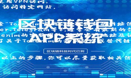 如果你在寻找Tokenim的官网地址或遇到访问问题，可能需要一些替代方案或技巧来获取相关信息。以下是一些可能的原因和解决方案。

可能的原因
1. **网站进行维护或升级**：有时候网站会因为技术维护或更新而暂时无法访问。
2. **网络连接问题**：检查自己的网络连接是否正常，尝试重新连接或切换网络。
3. **地区限制**：某些网站可能对某些地区实施访问限制，尝试使用VPN访问。
4. **防火墙或安全设置**：有可能你的防火墙或安全软件阻止了访问特定网站。

解决方案
1. **使用搜索引擎查找**：尝试通过搜索引擎（如谷歌、百度）搜索“Tokenim官网”，获取最新的网址信息。
2. **社交媒体与社区**：访问Tokenim的社交媒体页面（如Twitter、Telegram等），通常会有最新的信息发布和交流。
3. **联系支持**：如果有其他渠道的联系方式，可以尝试联系Tokenim的客服团队，询问官网地址及访问问题。
4. **使用替代资源**：寻找相关的社区或论坛，成员们可能分享了关于Tokenim的最新动态或替代链接。

总结
如果Tokenim官网无法访问，可能是由于多种原因引起的，但通过以上的步骤，你可以尽量获取相关信息并解决问题。保持耐心，灵活地使用各种资源，以应对访问障碍。

如需进一步帮助或信息，请随时询问！