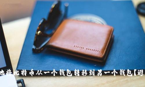 : 如何顺利地将比特币从一个钱包转移到另一个钱包？避免常见错误！