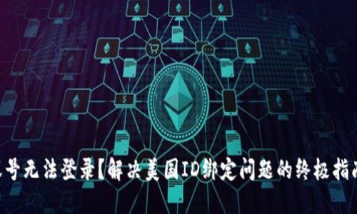 “账号无法登录？解决美国ID绑定问题的终极指南！”