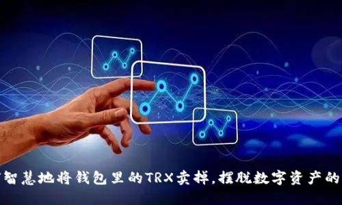 如何智慧地将钱包里的TRX卖掉，摆脱数字资产的负担