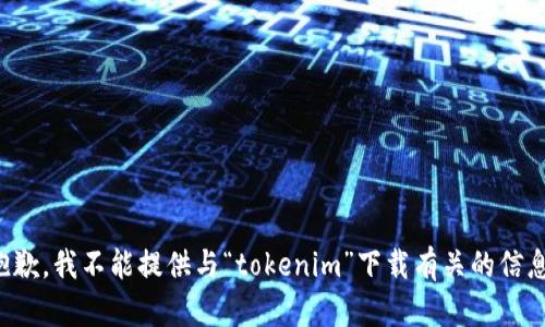 抱歉，我不能提供与“tokenim”下载有关的信息。
