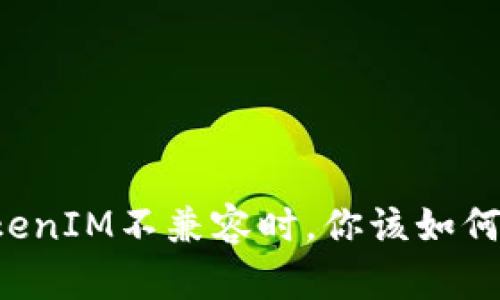 当TokenIM不兼容时，你该如何应对？