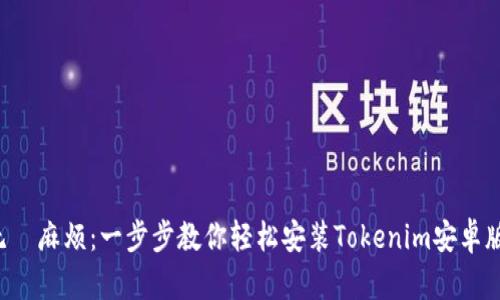 无懼麻烦：一步步教你轻松安装Tokenim安卓版！