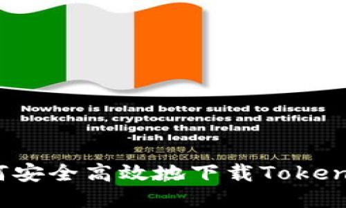 如何安全高效地下载Tokenim？