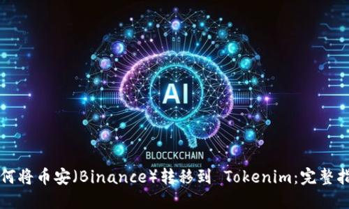 如何将币安（Binance）转移到 Tokenim：完整指南