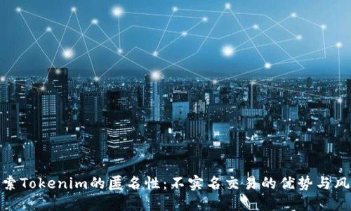 探索Tokenim的匿名性：不实名交易的优势与风险